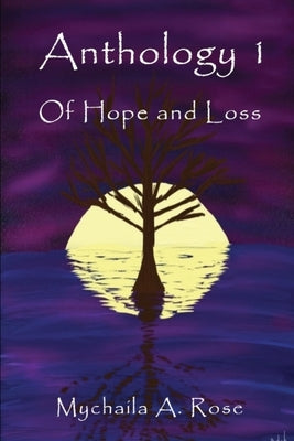 Anthology: Of Hope and Loss by Rose, Mychaila A.