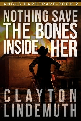 Nothing Save the Bones Inside Her by Lindemuth, Clayton