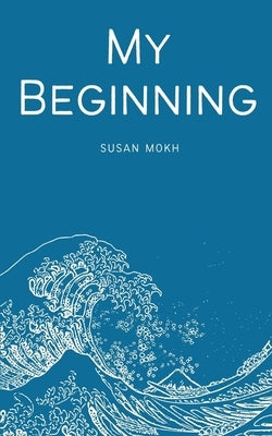 My Beginning by Mokh, Susan