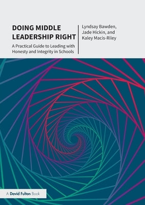 Doing Middle Leadership Right: A Practical Guide to Leading with Honesty and Integrity in Schools by Bawden, Lyndsay