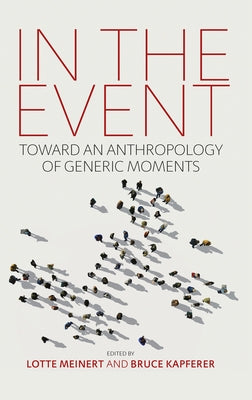 In the Event: Toward an Anthropology of Generic Moments by Meinert, Lotte