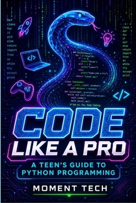 Code Like a Pro: A Teen's Guide to Python Programming by Tech, Moment