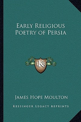 Early Religious Poetry of Persia by Moulton, James Hope