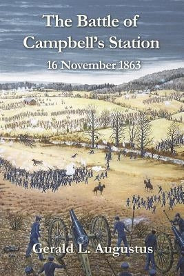 The Battle of Campbell's Station: 16 November 1863 by Augustus, Gerald L.