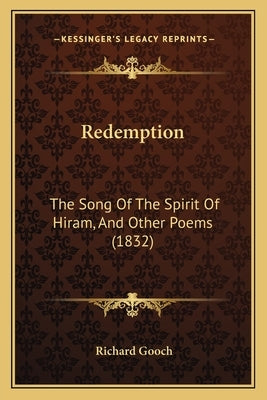 Redemption: The Song Of The Spirit Of Hiram, And Other Poems (1832) by Gooch, Richard