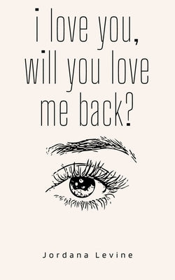 i love you, will you love me back? by Levine, Jordana