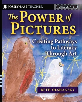 The Power of Pictures: Creating Pathways to Literacy Through Art, Grades K-6 by Olshansky, Beth