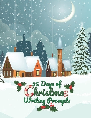 25 Days of Christmas Writing Prompts: Holiday Writing Prompts to Inspire Creativity and Critical Thinking by Journals, Duckie