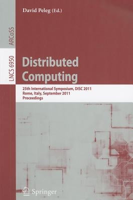 Distributed Computing: 25th International Symposium, DISC 2011, Rome, Italy, September 20-22, 2011, Proceedings by Peleg, David
