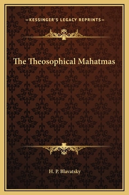 The Theosophical Mahatmas by Blavatsky, H. P.