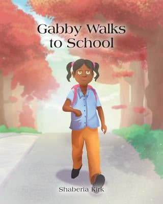 Gabby Walks to School by Kirk, Shaberia