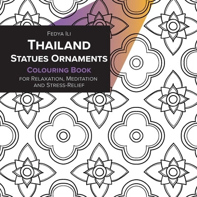Thailand Statues Ornaments Coloring Book for Relaxation, Meditation and Stress-Relief by Ili, Fedya