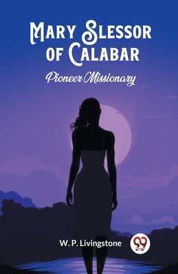 Mary Slessor of Calabar Pioneer Missionary by Livingstone, W. P.