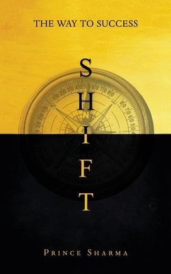 Shift: The Way To Success by Sharma, Prince