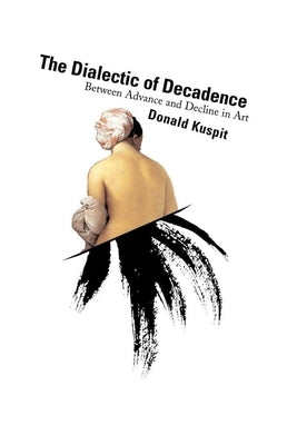The Dialectic of Decadence by Kuspit, Donald