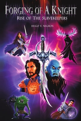 Forging of a Knight: Rise of the Slavekeepers by Negron, Hugo Valentin