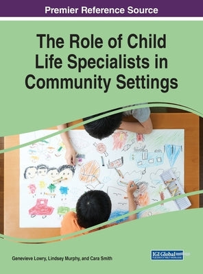 The Role of Child Life Specialists in Community Settings by Lowry, Genevieve