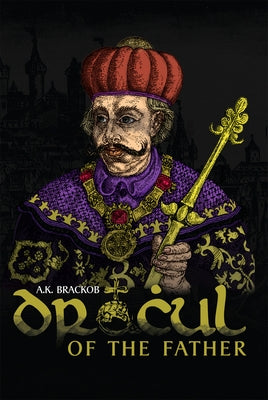 Dracul: Of the Father: The Untold Story of Vlad Dracul by Brackob, A. K.