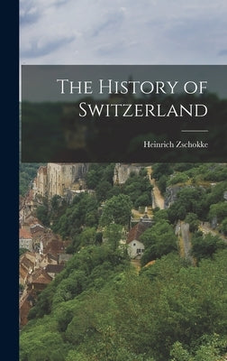 The History of Switzerland by Zschokke, Heinrich