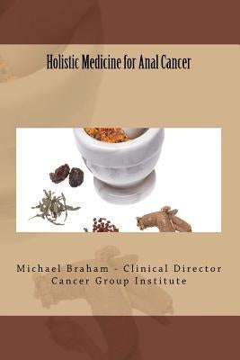 Holistic Medicine for Anal Cancer by Braham, Michael