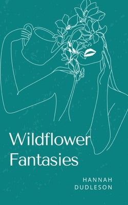 Wildflower Fantasies by Dudleson, Hannah