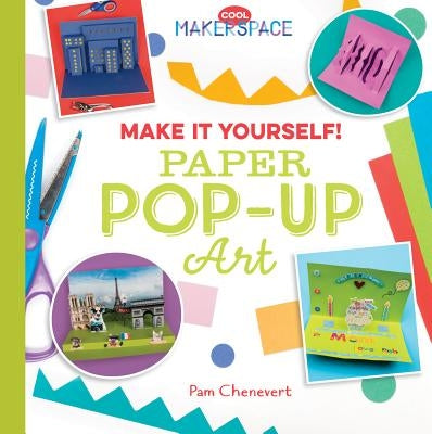 Make It Yourself! Paper Pop-Up Art by Chenevert, Pam
