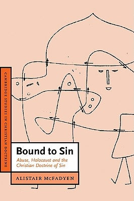 Bound to Sin: Abuse, Holocaust and the Christian Doctrine of Sin by McFadyen, Alistair