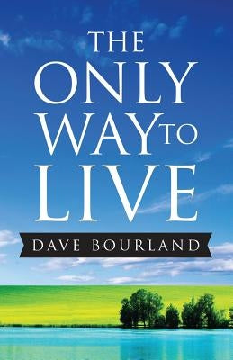 The Only Way to Live by Bourland, Dave