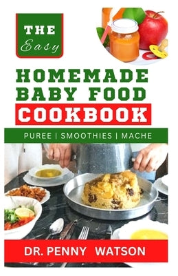 Homemade BАbУ FООd Cookbook: A Guide to Making Finger Foods, Puree, Smoothies and More for Babies and Toddles of Every Stage by Watson, Penny