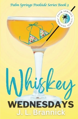 Whiskey Wednesdays: Book 3 in the Palm Springs Poolside Series by Brannick, J. L.