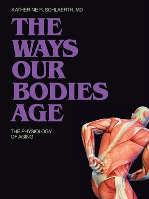 The Ways Our Bodies Age: The Physiology of Aging by Schlaerth, Katherine R.