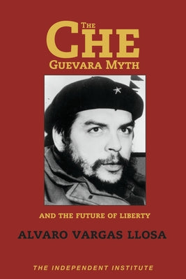 The Che Guevara Myth and the Future of Liberty by Vargas Llosa, Alvaro