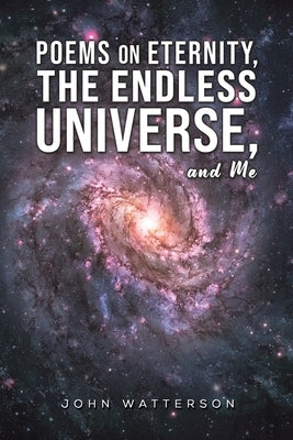 Poems on Eternity, the Endless Universe, and Me by Watterson, John