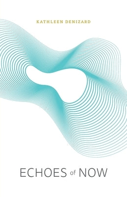 Echoes of Now by Denizard, Kathleen