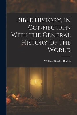 Bible History, in Connection With the General History of the World by Blaikie, William Garden