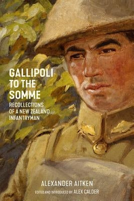 Gallipoli to the Somme: Recollections of a New Zealand Infantryman by Aitken, Alexander