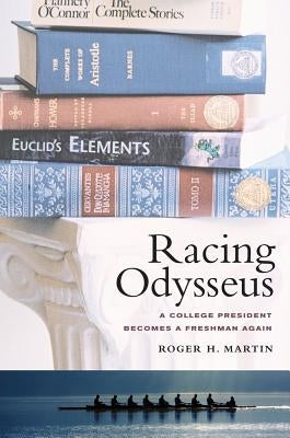 Racing Odysseus: A College President Becomes a Freshman Again by Martin, Roger H.