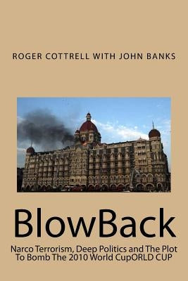 BlowBack: Narco Terrorism, Deep Politics and The Plot To Bomb The 2010 World CupORLD CUP by Banks, John