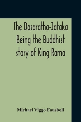 The Dasaratha-Jataka. Being The Buddhist Story Of King Rama by Fausboll, Michael Viggo
