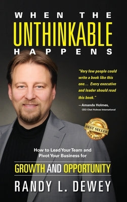 When the Unthinkable Happens: How to Lead Your Team and Pivot Your Business for Growth and Opportunity by Dewey, Randy