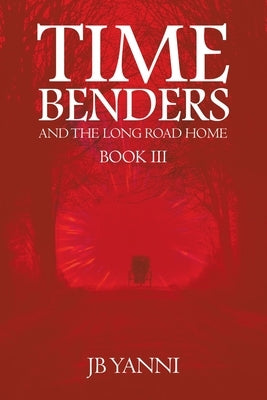 Time Benders and the Long Road Home: Book Iii by Yanni, Jb
