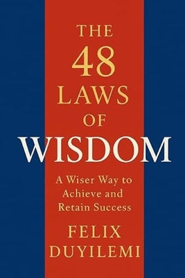 The 48 Laws of Wisdom: A Wiser Way to Achieve and Retain Success by Duyilemi, Felix