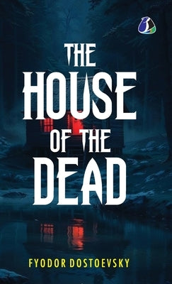 The House of the Dead: Or, Prison Life in Siberia: The Original Classic Literature - (Deluxe Hardbound Edition) by