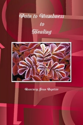 Pain to Numbness to Healing by Jean Baptiste, Rosecursy