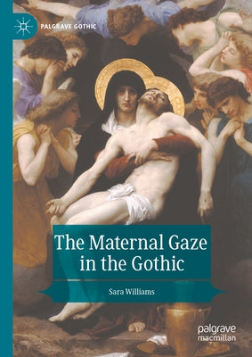 The Maternal Gaze in the Gothic by Williams, Sara