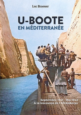 U-Boote En Mediterranée Tome 1: Septembre 1941 - Mai 1943, À La Rescousse de l'Afrikakorps ! by Braeuer, Luc