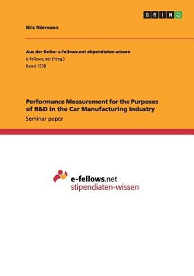 Performance Measurement for the Purposes of R&D in the Car Manufacturing Industry by Nörmann, Nils