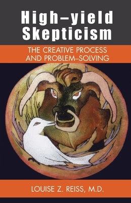 High-Yield Skepticism: The Creative Process and Problem Solving by Reiss, Louise Z.