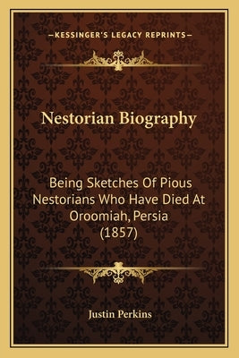 Nestorian Biography: Being Sketches Of Pious Nestorians Who Have Died At Oroomiah, Persia (1857) by Perkins, Justin