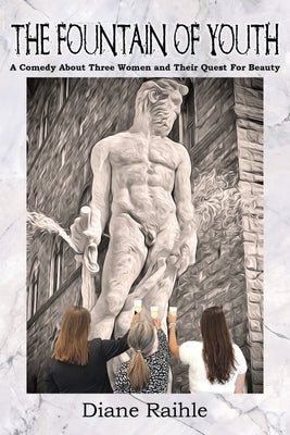 The Fountain of Youth: A Comedy About Three Women and Their Quest For Beauty by Raihle, Diane